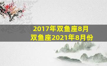 2017年双鱼座8月 双鱼座2021年8月份